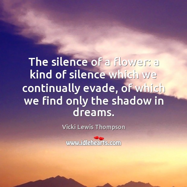 The silence of a flower: a kind of silence which we continually Flowers Quotes Image