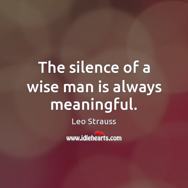The silence of a wise man is always meaningful. Leo Strauss Picture Quote