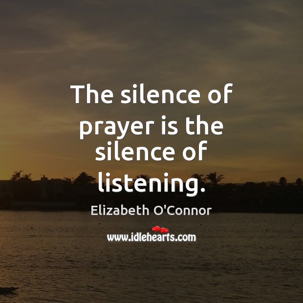 The silence of prayer is the silence of listening. Image