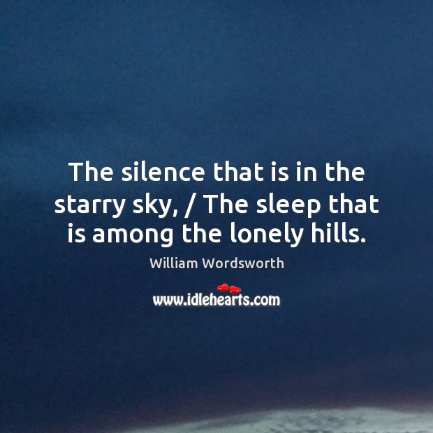 The silence that is in the starry sky, / The sleep that is among the lonely hills. Image