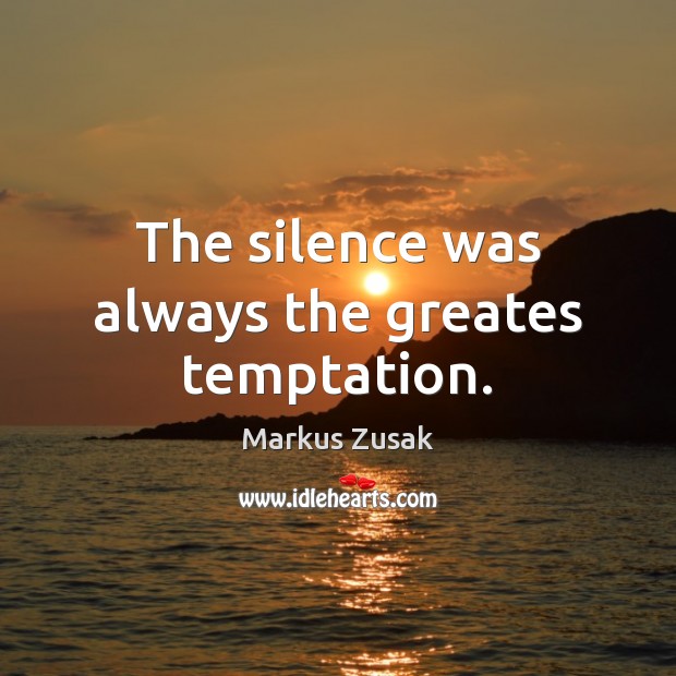 The silence was always the greates temptation. Markus Zusak Picture Quote