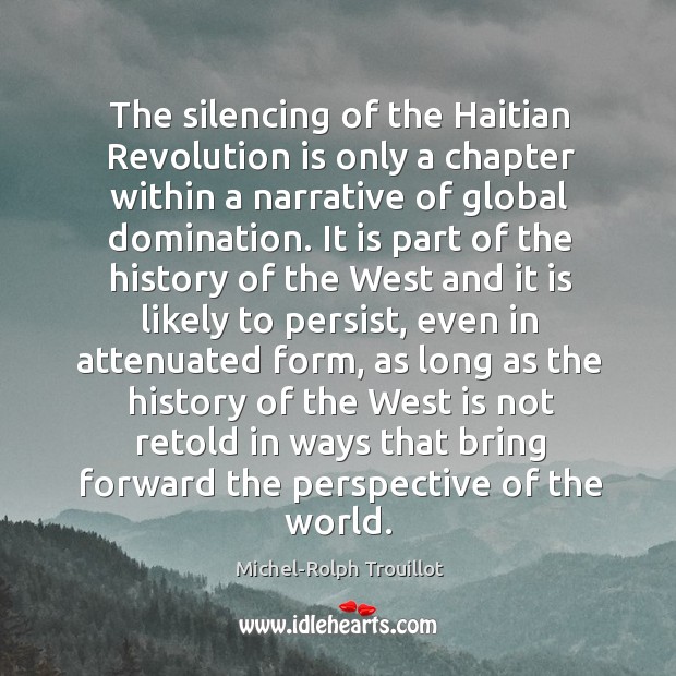 The silencing of the Haitian Revolution is only a chapter within a Michel-Rolph Trouillot Picture Quote