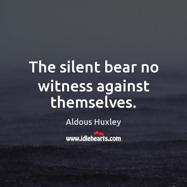The silent bear no witness against themselves. Image