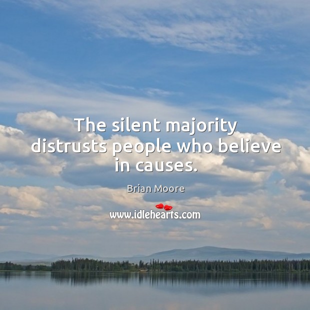 The silent majority distrusts people who believe in causes. Image