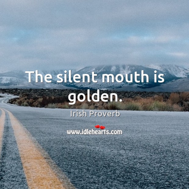 The silent mouth is golden. Irish Proverbs Image