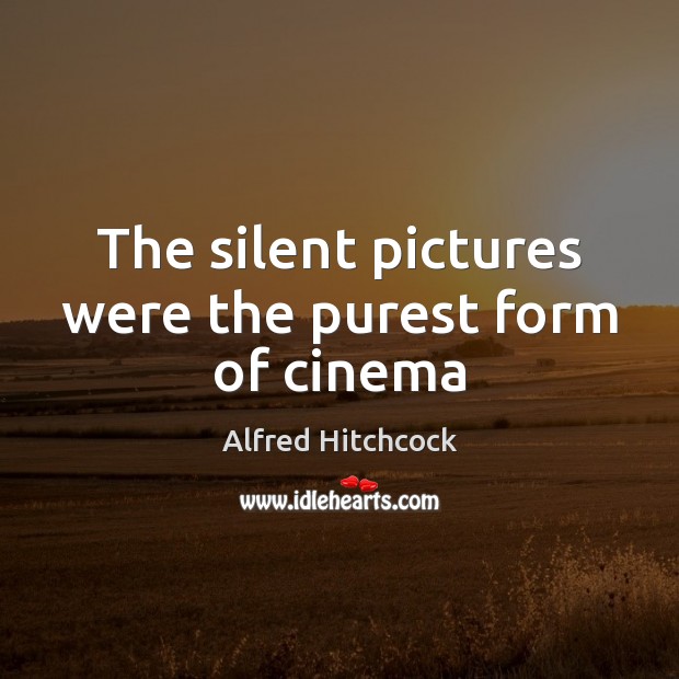 The silent pictures were the purest form of cinema Alfred Hitchcock Picture Quote