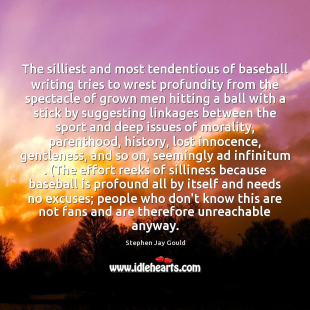 The silliest and most tendentious of baseball writing tries to wrest profundity Stephen Jay Gould Picture Quote