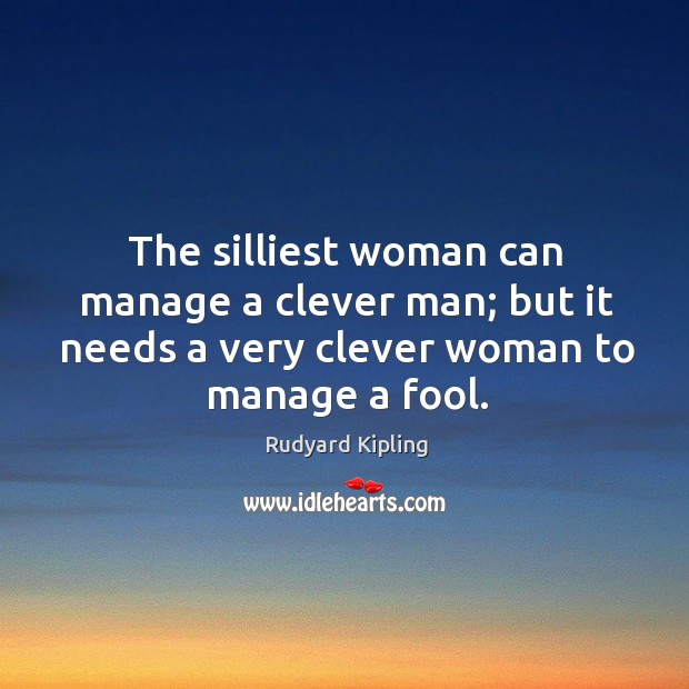 The silliest woman can manage a clever man; but it needs a very clever woman to manage a fool. Clever Quotes Image