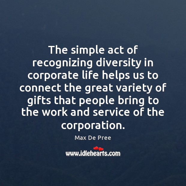 The simple act of recognizing diversity in corporate life helps us to Max De Pree Picture Quote