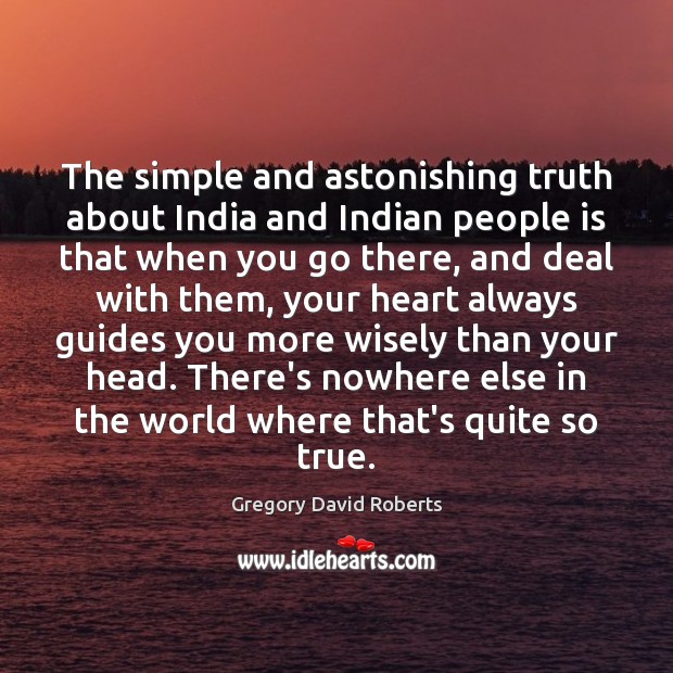 The simple and astonishing truth about India and Indian people is that Gregory David Roberts Picture Quote