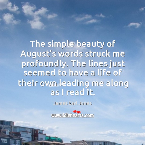 The simple beauty of august’s words struck me profoundly. James Earl Jones Picture Quote
