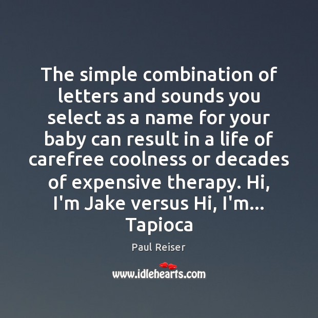 The simple combination of letters and sounds you select as a name Paul Reiser Picture Quote