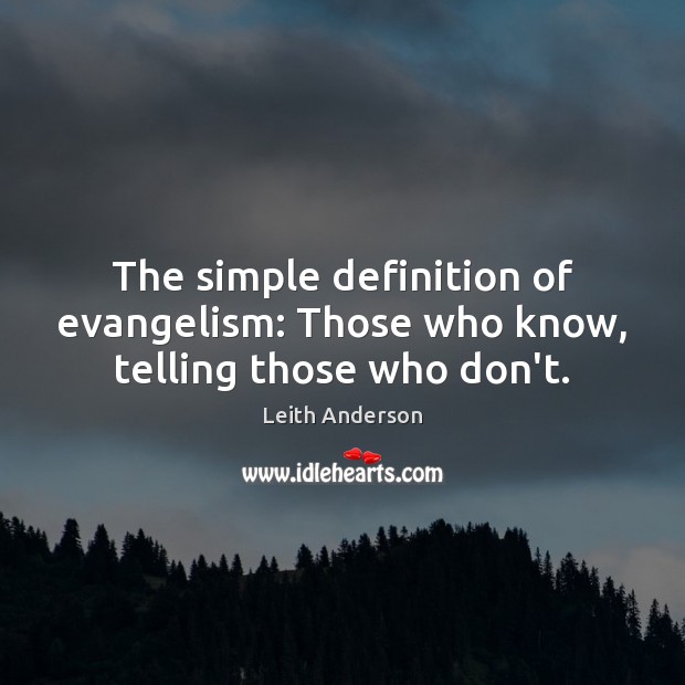 The simple definition of evangelism: Those who know, telling those who don’t. Leith Anderson Picture Quote