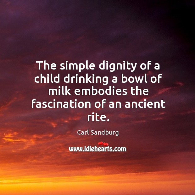 The simple dignity of a child drinking a bowl of milk embodies Carl Sandburg Picture Quote