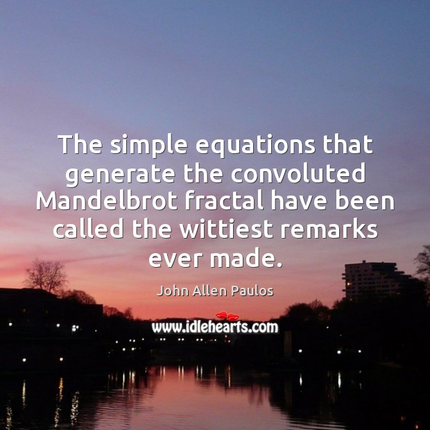 The simple equations that generate the convoluted Mandelbrot fractal have been called John Allen Paulos Picture Quote