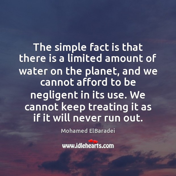 The simple fact is that there is a limited amount of water Mohamed ElBaradei Picture Quote