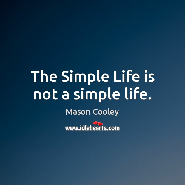 The Simple Life is not a simple life. Image