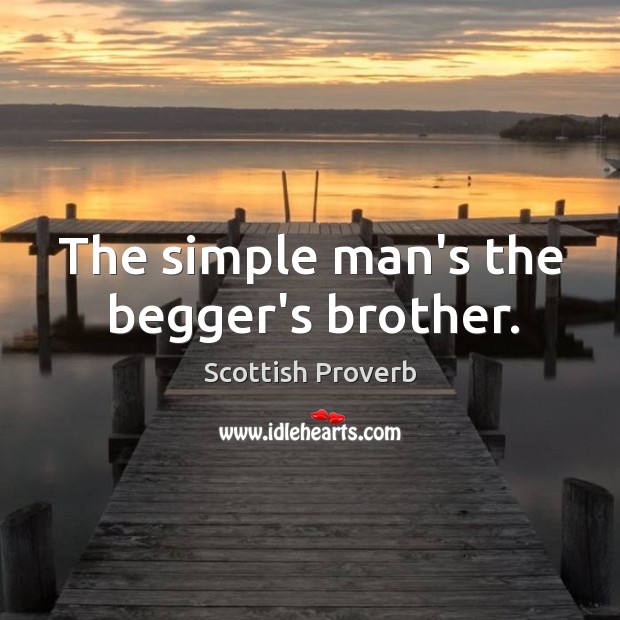 The simple man’s the begger’s brother. Scottish Proverbs Image