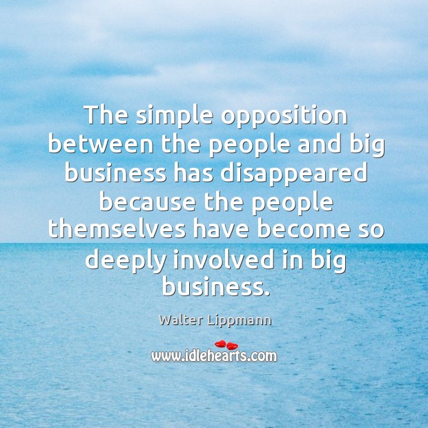 The simple opposition between the people and big business Walter Lippmann Picture Quote