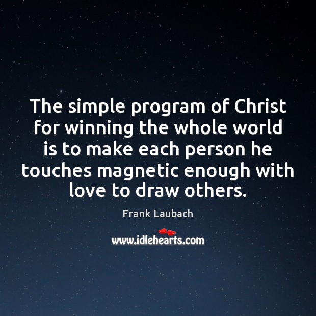The simple program of Christ for winning the whole world is to Frank Laubach Picture Quote