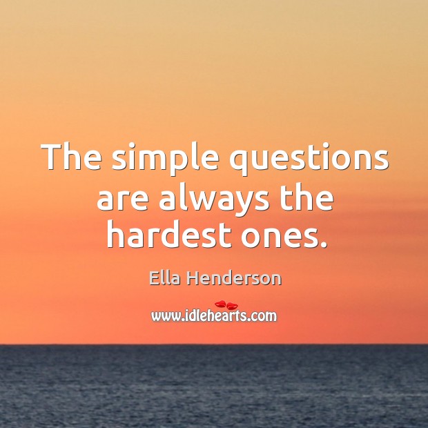 The simple questions are always the hardest ones. Ella Henderson Picture Quote