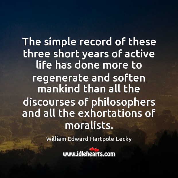 The simple record of these three short years of active life has William Edward Hartpole Lecky Picture Quote