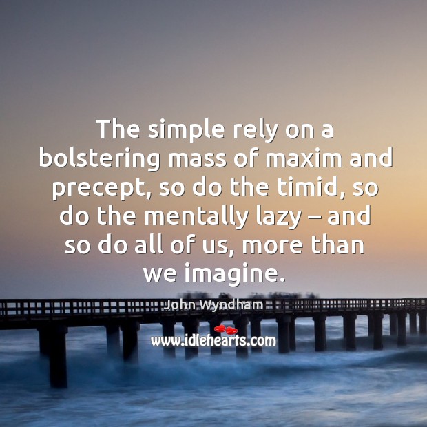 The simple rely on a bolstering mass of maxim and precept, so John Wyndham Picture Quote
