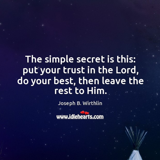 The simple secret is this: put your trust in the Lord, do Joseph B. Wirthlin Picture Quote