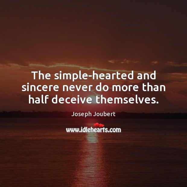 The simple-hearted and sincere never do more than half deceive themselves. Joseph Joubert Picture Quote