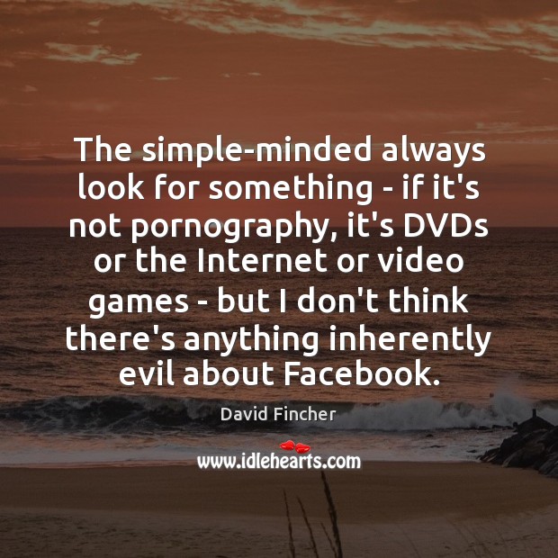 The simple-minded always look for something – if it’s not pornography, it’s David Fincher Picture Quote