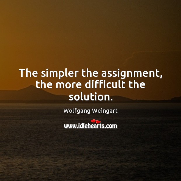 The simpler the assignment, the more difficult the solution. Image