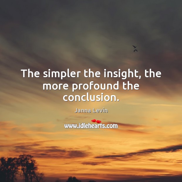 The simpler the insight, the more profound the conclusion. Image