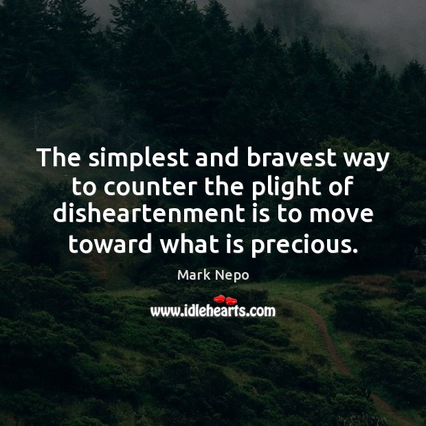 The simplest and bravest way to counter the plight of disheartenment is Image