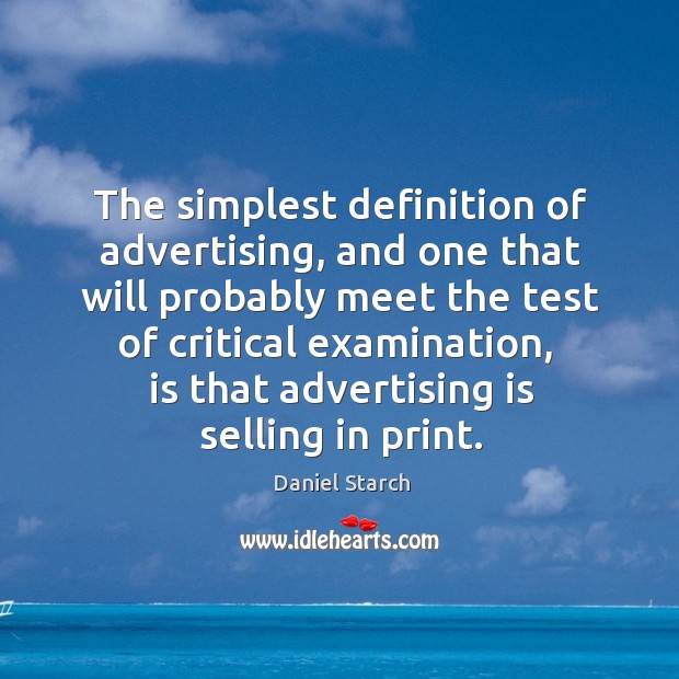 The simplest definition of advertising, and one that will probably meet the test of critical examination Daniel Starch Picture Quote