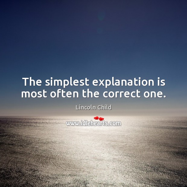 The simplest explanation is most often the correct one. Lincoln Child Picture Quote