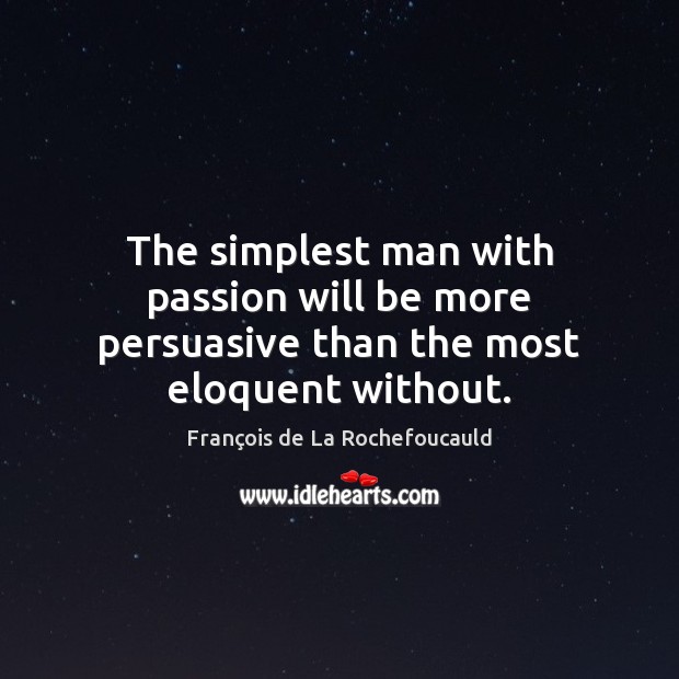 The simplest man with passion will be more persuasive than the most eloquent without. Passion Quotes Image