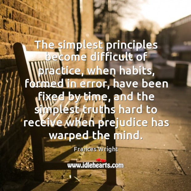 The simplest principles become difficult of practice, when habits Image
