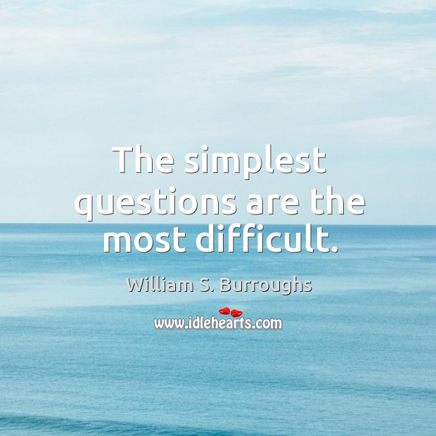 The simplest questions are the most difficult. William S. Burroughs Picture Quote