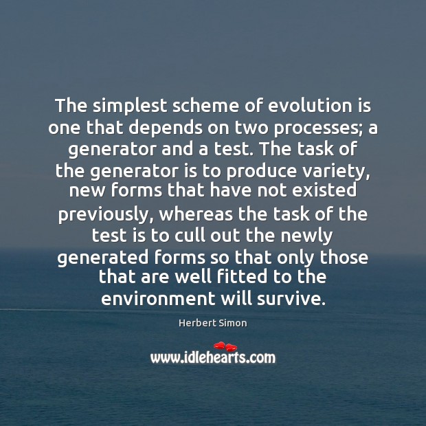 The simplest scheme of evolution is one that depends on two processes; Herbert Simon Picture Quote