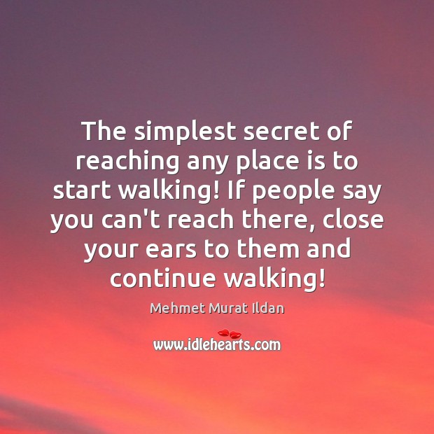 The simplest secret of reaching any place is to start walking! If Mehmet Murat Ildan Picture Quote