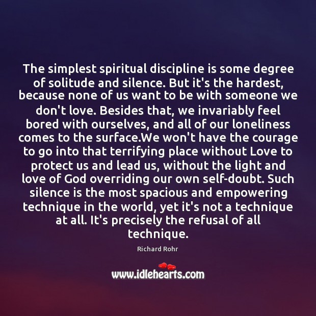 The simplest spiritual discipline is some degree of solitude and silence. But Richard Rohr Picture Quote