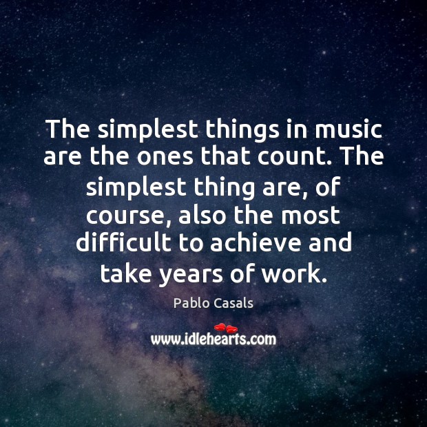 The simplest things in music are the ones that count. The simplest Pablo Casals Picture Quote