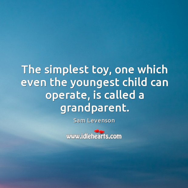 The simplest toy, one which even the youngest child can operate, is called a grandparent. Image