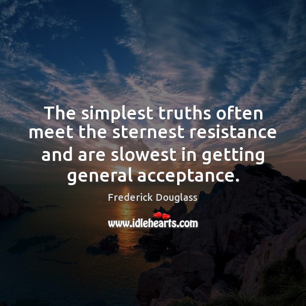 The simplest truths often meet the sternest resistance and are slowest in Image
