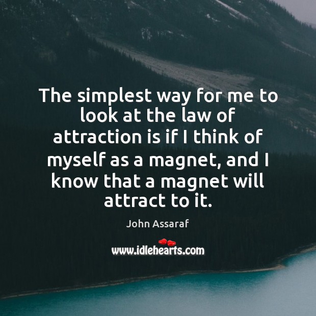 The simplest way for me to look at the law of attraction Image
