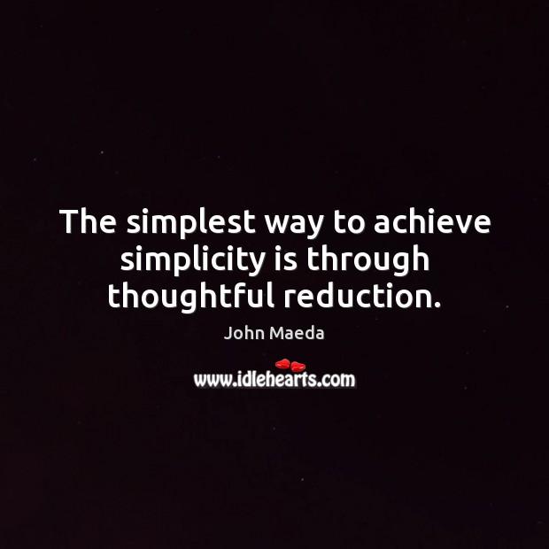 The simplest way to achieve simplicity is through thoughtful reduction. Image
