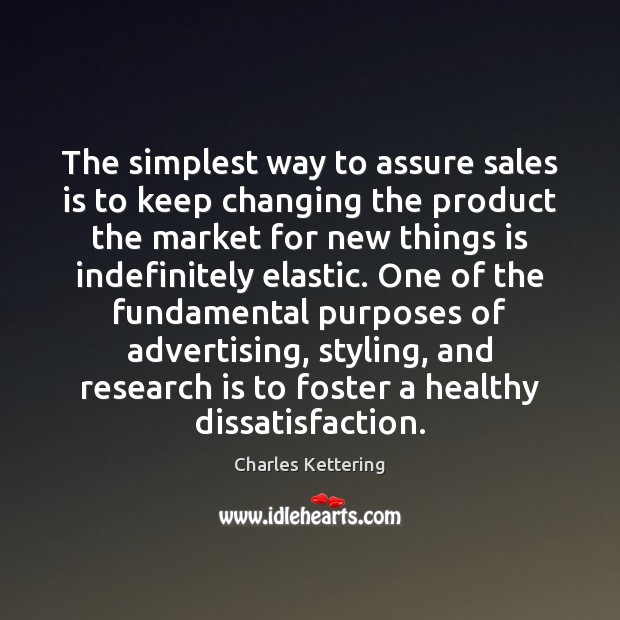 The simplest way to assure sales is to keep changing the product Charles Kettering Picture Quote