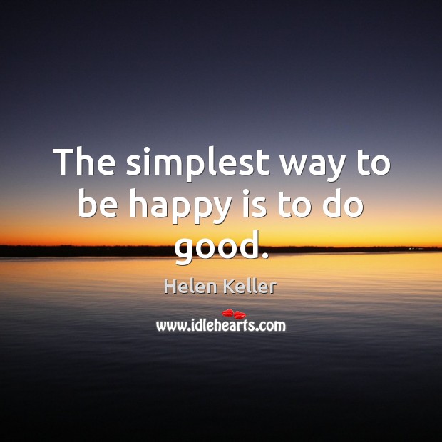 The simplest way to be happy is to do good. Helen Keller Picture Quote