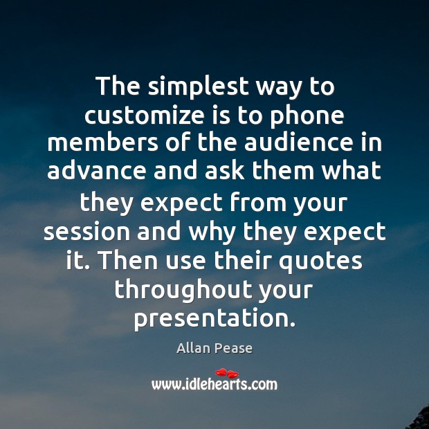 The simplest way to customize is to phone members of the audience Allan Pease Picture Quote