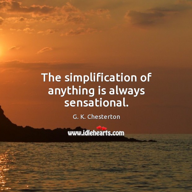 The simplification of anything is always sensational. G. K. Chesterton Picture Quote